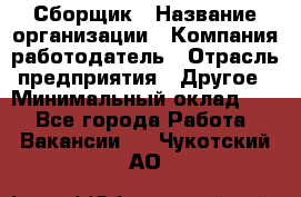 Сборщик › Название организации ­ Компания-работодатель › Отрасль предприятия ­ Другое › Минимальный оклад ­ 1 - Все города Работа » Вакансии   . Чукотский АО